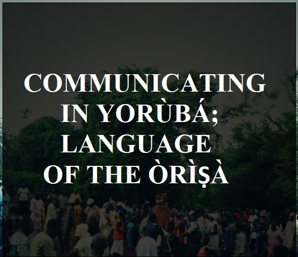 Communicating in Yorùbá; Language of the Òrìṣà 
